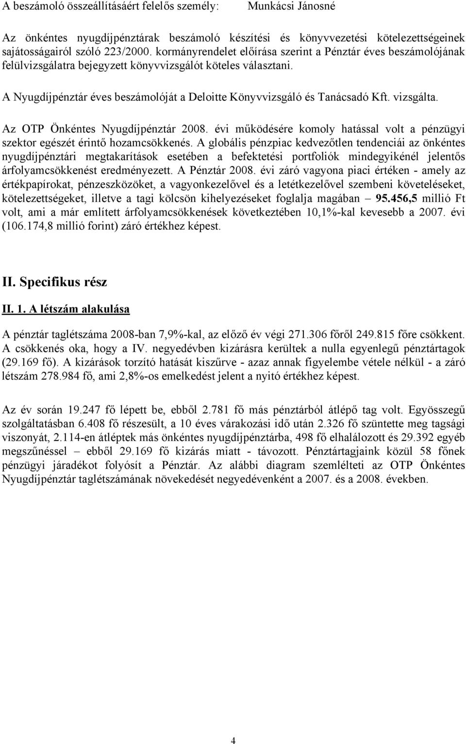 A Nyugdíjpénztár éves beszámolóját a Deloitte Könyvvizsgáló és Tanácsadó Kft. vizsgálta. Az OTP Önkéntes Nyugdíjpénztár 2008.