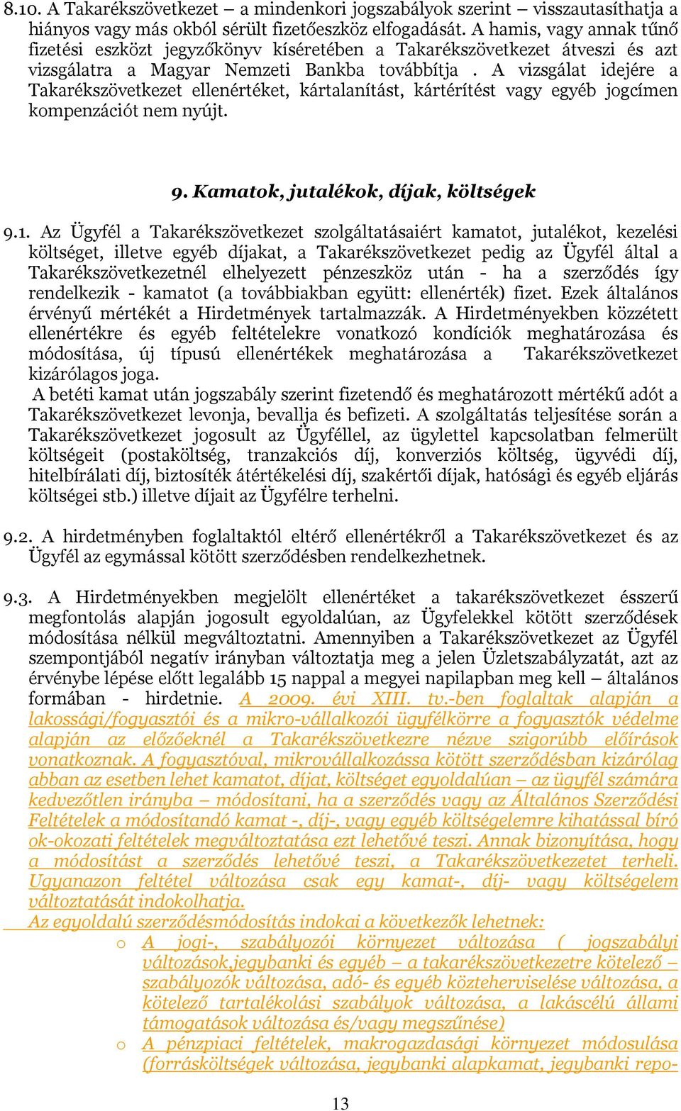 A vizsgálat idejére a Takarékszövetkezet ellenértéket, kártalanítást, kártérítést vagy egyéb jogcímen kompenzációt nem nyújt. 9. Kamatok, jutalékok, díjak, költségek 9.1.