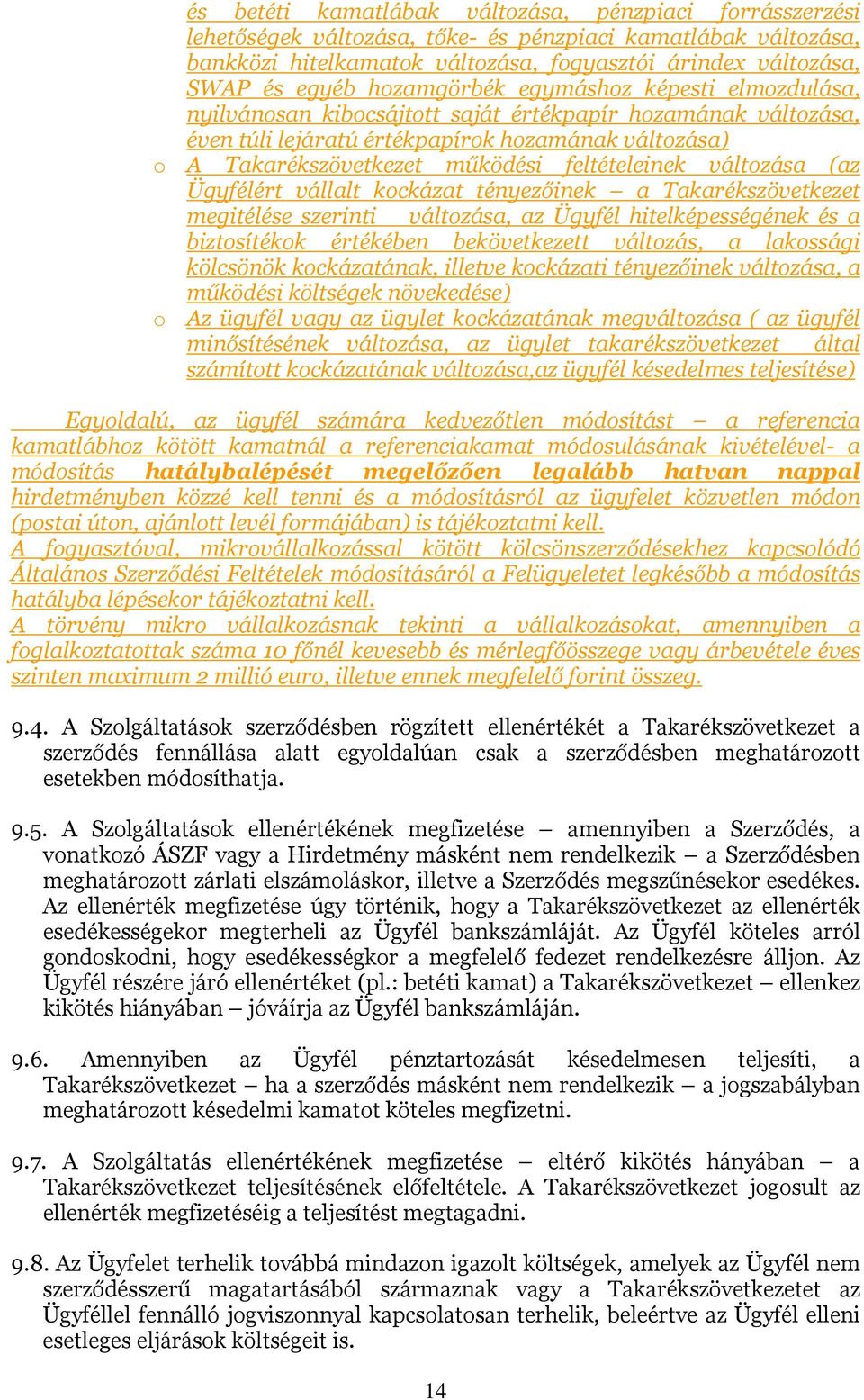 feltételeinek változása (az Ügyfélért vállalt kockázat tényezőinek a Takarékszövetkezet megitélése szerinti _ változása, az Ügyfél hitelképességének és a biztosítékok értékében bekövetkezett