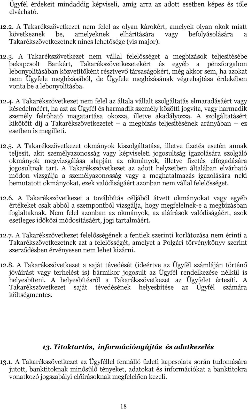 A Takarékszövetkezet nem vállal felelősséget a megbízások teljesítésébe bekapcsolt Bankért, Takarékszövetkezetekért és egyéb a pénzforgalom lebonyolításában közvetítőként résztvevő társaságokért, még