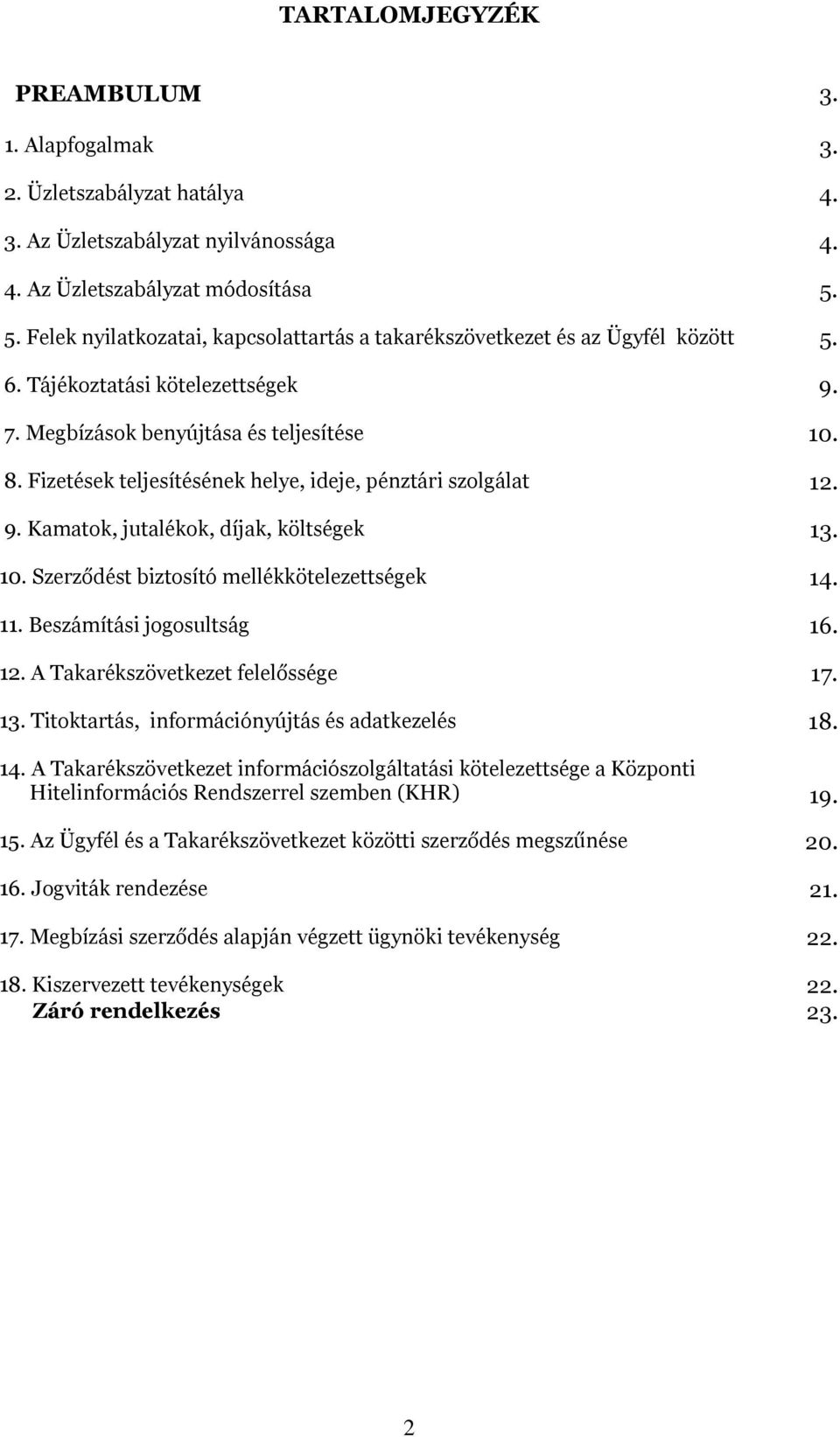 Fizetések teljesítésének helye, ideje, pénztári szolgálat 12. 9. Kamatok, jutalékok, díjak, költségek 13. 10. Szerződést biztosító mellékkötelezettségek 14. 11. Beszámítási jogosultság 16. 12. A Takarékszövetkezet felelőssége 17.