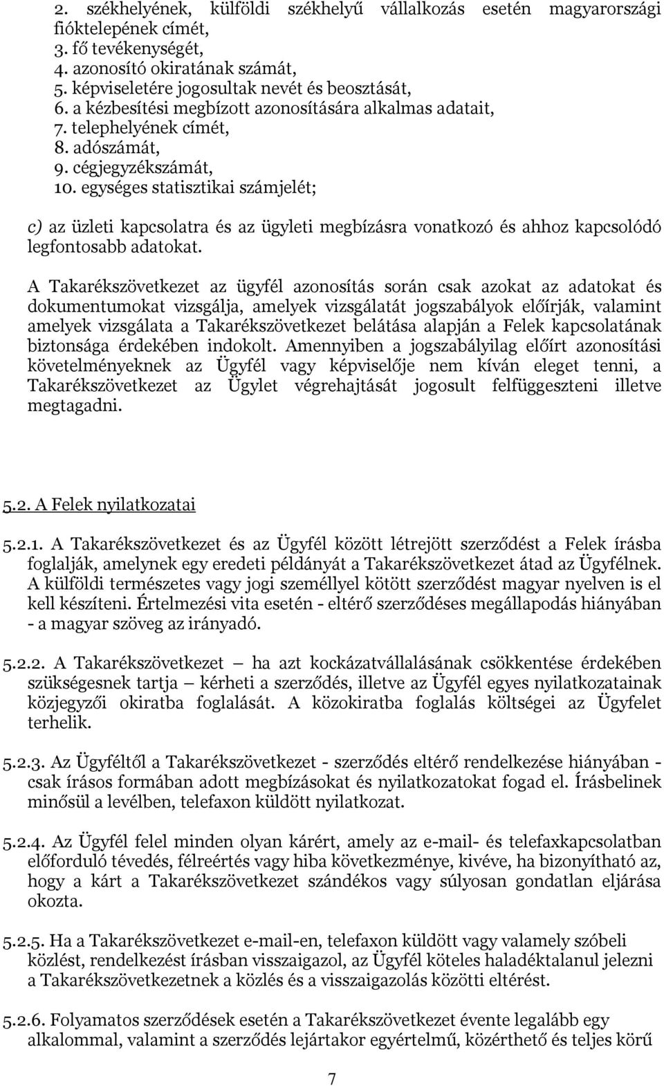 egységes statisztikai számjelét; c) az üzleti kapcsolatra és az ügyleti megbízásra vonatkozó és ahhoz kapcsolódó legfontosabb adatokat.