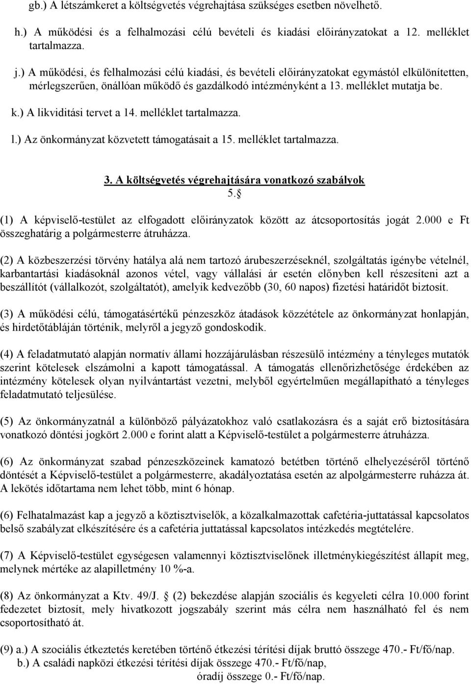 melléklet tartalmazza. l.) Az önkormányzat közvetett támogatásait a 15. melléklet tartalmazza. 3. A költségvetés végrehajtására vonatkozó szabályok 5.