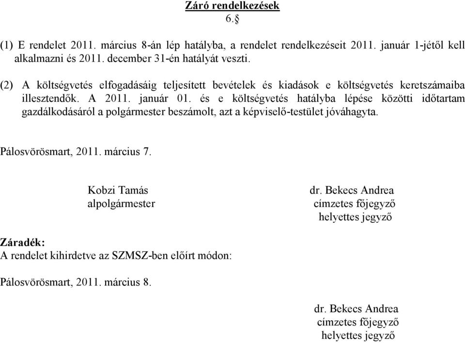 és e költségvetés hatályba lépése közötti időtartam gazdálkodásáról a polgármester beszámolt, azt a képviselő-testület jóváhagyta. Pálosvörösmart, 2011. március 7.