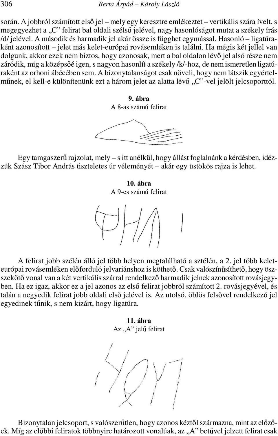 A második és harmadik jel akár össze is függhet egymással. Hasonló ligatúraként azonosított jelet más kelet-európai rovásemléken is találni.