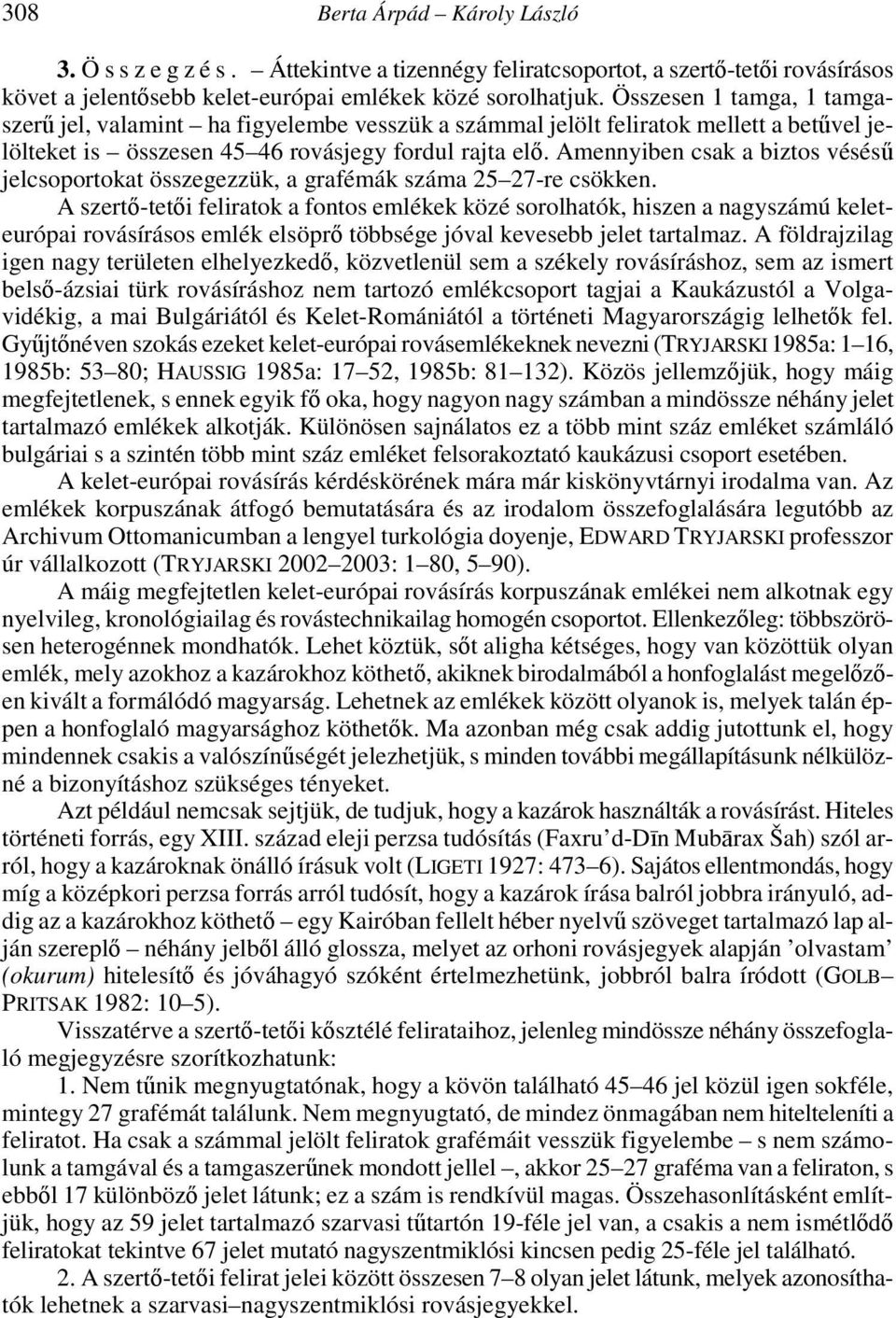 Amennyiben csak a biztos vésésű jelcsoportokat összegezzük, a grafémák száma 25 27-re csökken.