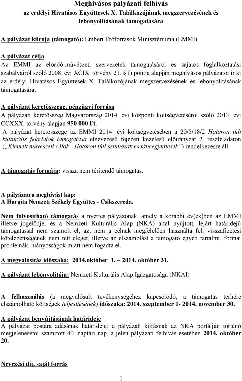 támogatásáról és sajátos foglalkoztatási szabályairól szóló 2008. évi XCIX. törvény 21. f) pontja alapján meghívásos pályázatot ír ki az erdélyi Hivatásos Együttesek X.