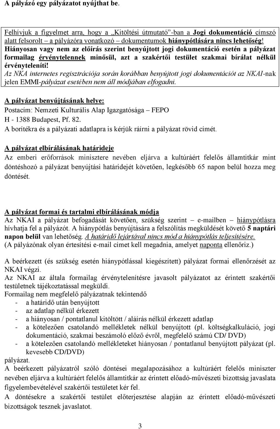 Hiányosan vagy nem az előírás szerint benyújtott jogi dokumentáció esetén a pályázat formailag érvénytelennek minősül, azt a szakértői testület szakmai bírálat nélkül érvényteleníti!