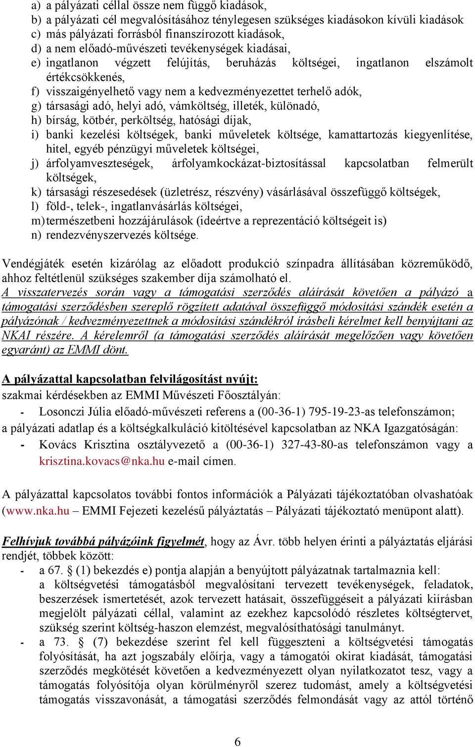 társasági adó, helyi adó, vámköltség, illeték, különadó, h) bírság, kötbér, perköltség, hatósági díjak, i) banki kezelési költségek, banki műveletek költsége, kamattartozás kiegyenlítése, hitel,