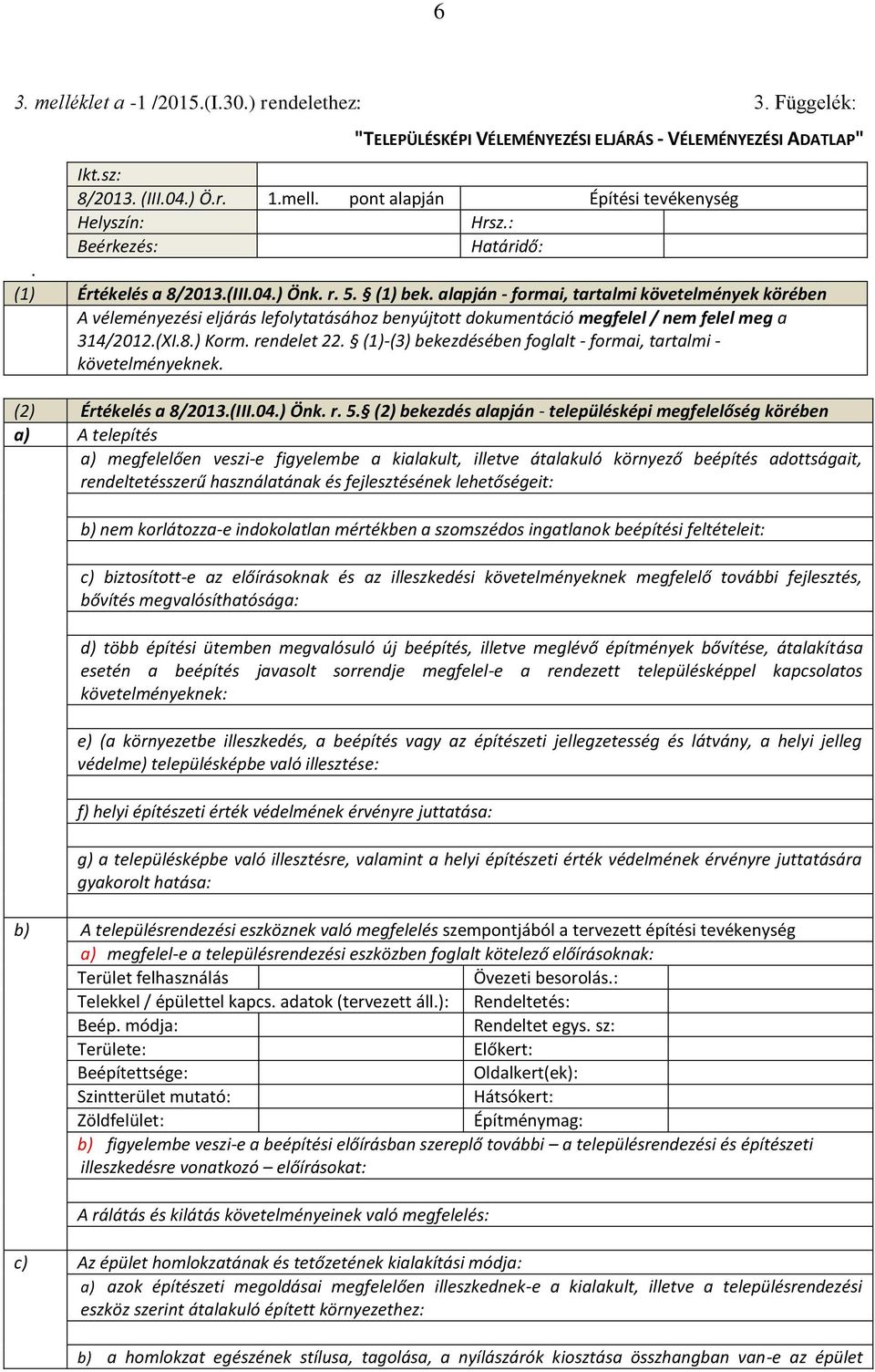 alapján - formai, tartalmi követelmények körében A véleményezési eljárás lefolytatásához benyújtott dokumentáció megfelel / nem felel meg a 314/2012.(XI.8.) Korm. rendelet 22.