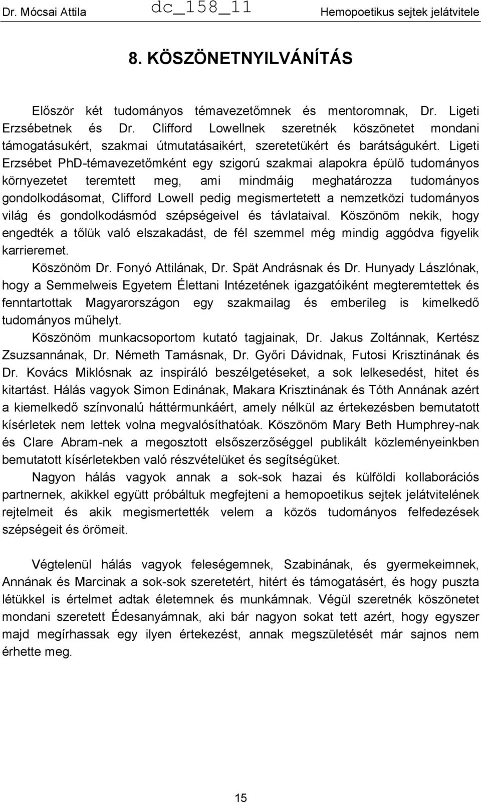 Ligeti Erzsébet PhD-témavezetőmként egy szigorú szakmai alapokra épülő tudományos környezetet teremtett meg, ami mindmáig meghatározza tudományos gondolkodásomat, Clifford Lowell pedig megismertetett