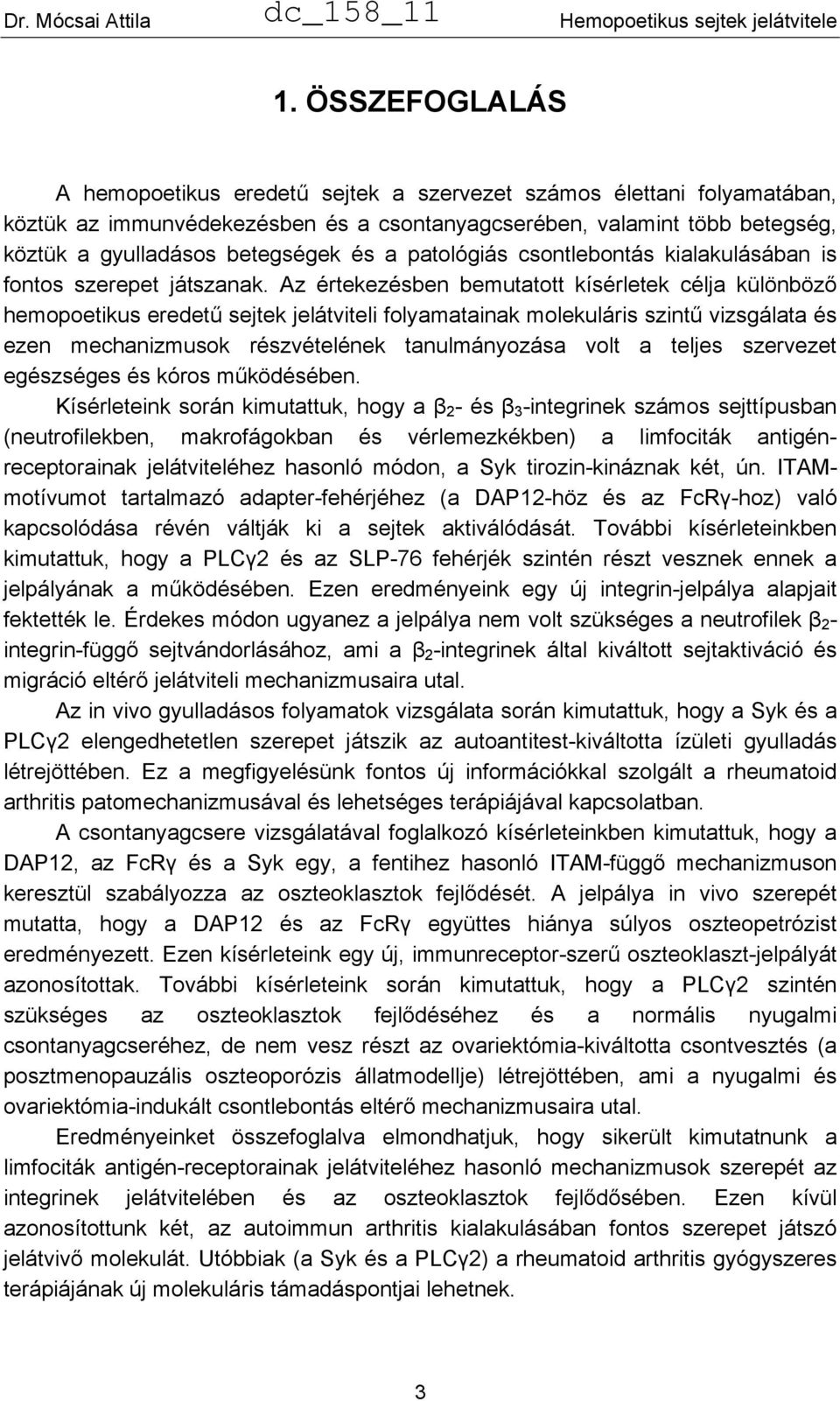 Az értekezésben bemutatott kísérletek célja különböző hemopoetikus eredetű sejtek jelátviteli folyamatainak molekuláris szintű vizsgálata és ezen mechanizmusok részvételének tanulmányozása volt a