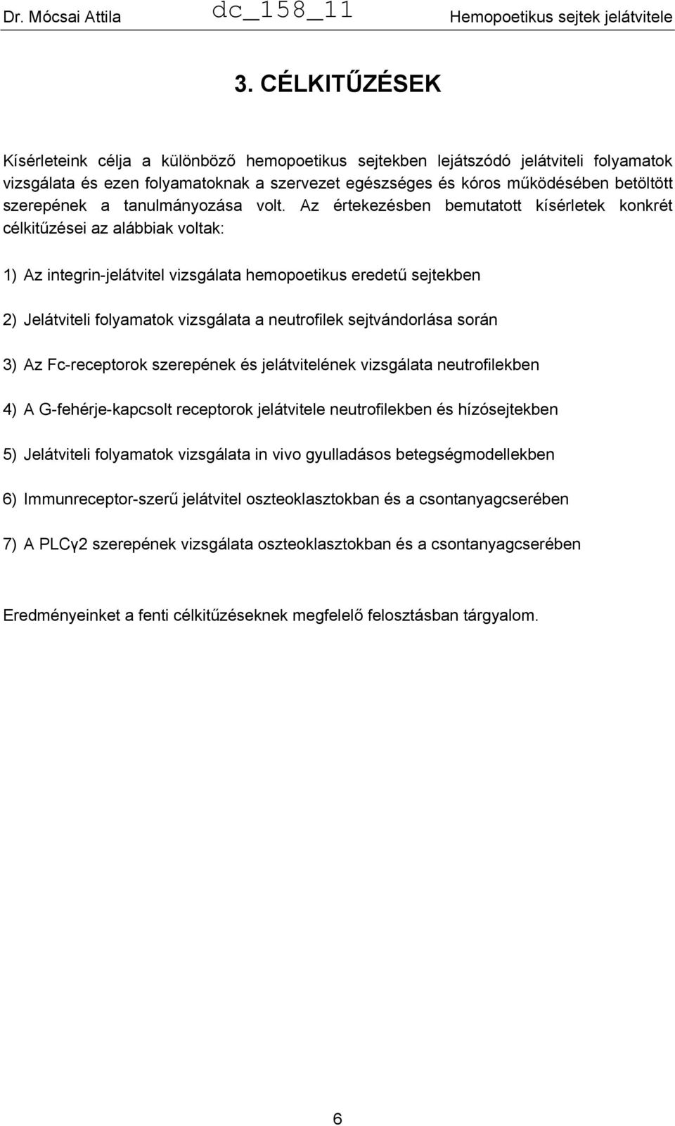 Az értekezésben bemutatott kísérletek konkrét célkitűzései az alábbiak voltak: 1) Az integrin-jelátvitel vizsgálata hemopoetikus eredetű sejtekben 2) Jelátviteli folyamatok vizsgálata a neutrofilek
