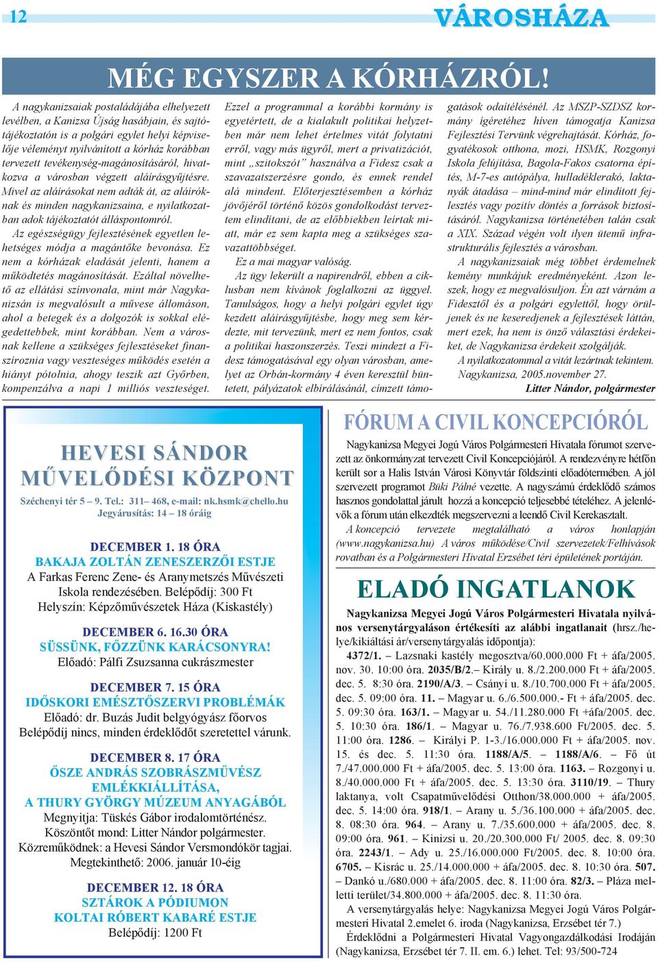 Mivel az aláírásokat nem adták át, az aláíróknak és minden nagykanizsaina, e nyilatkozatban adok tájékoztatót álláspontomról.