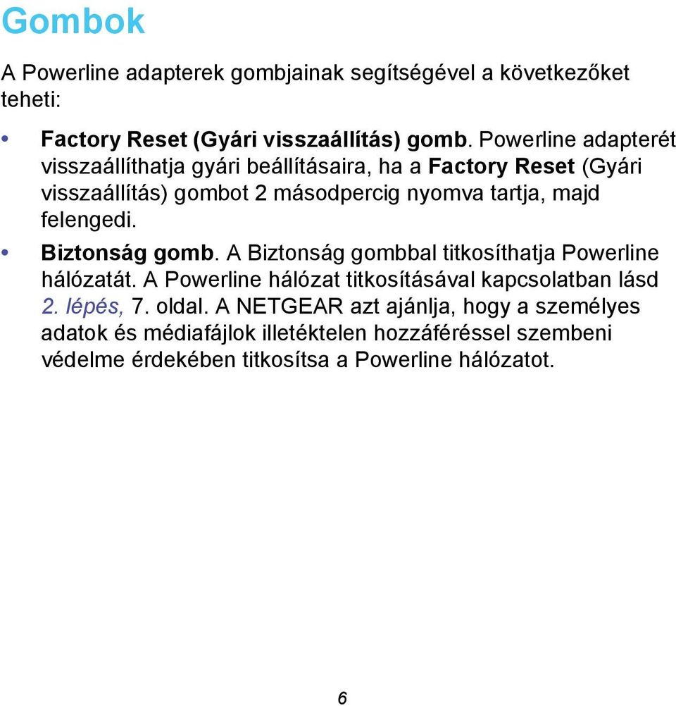 felengedi. Biztonság gomb. A Biztonság gombbal titkosíthatja Powerline hálózatát. A Powerline hálózat titkosításával kapcsolatban lásd 2.