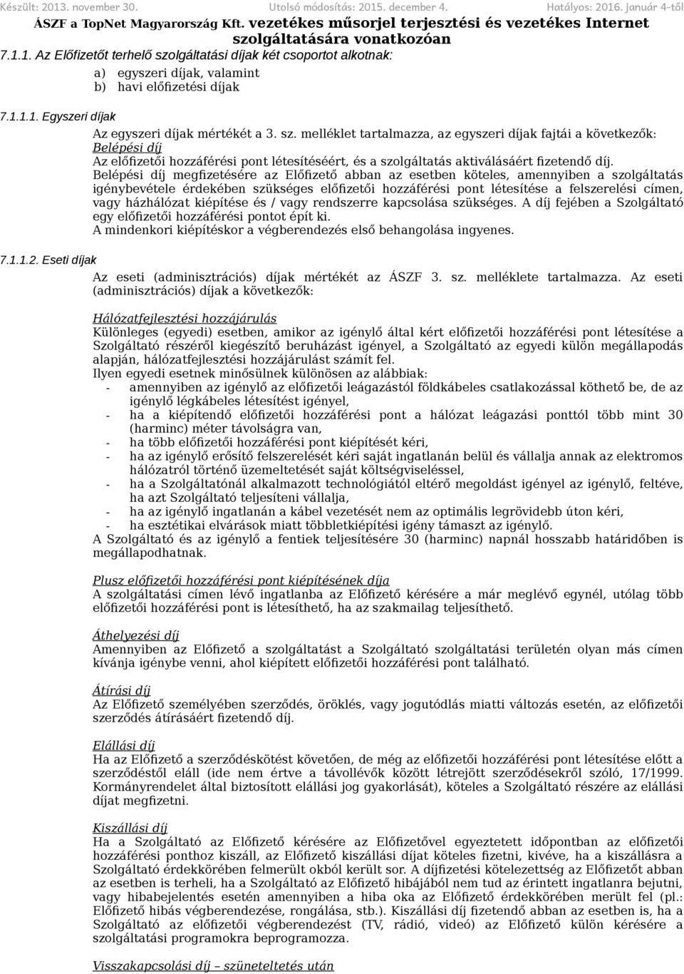 melléklet tartalmazza, az egyszeri díjak fajtái a következők: Belépési díj Az előfizetői hozzáférési pont létesítéséért, és a szolgáltatás aktiválásáért fizetendő díj.