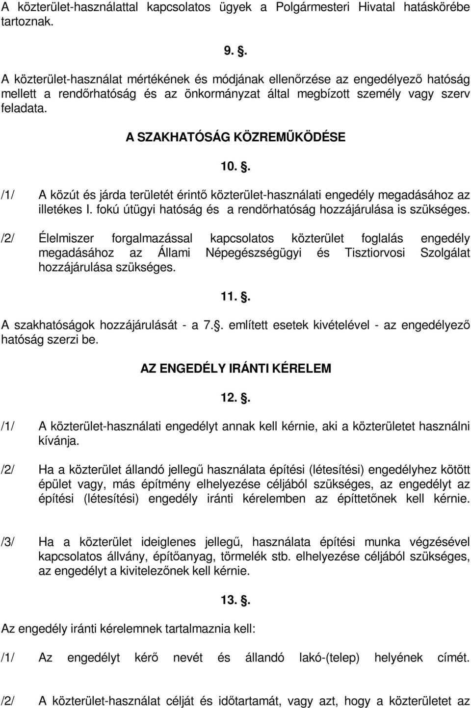 A SZAKHATÓSÁG KÖZREMŰKÖDÉSE 10.. /1/ A közút és járda területét érintő közterület-használati engedély megadásához az illetékes I. fokú útügyi hatóság és a rendőrhatóság hozzájárulása is szükséges.