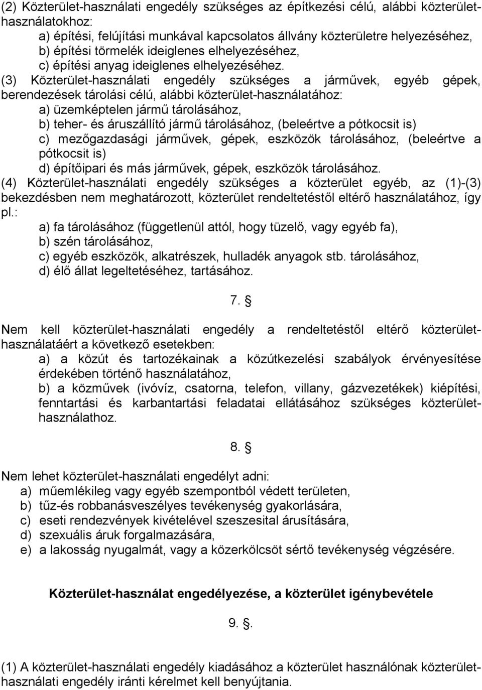 (3) Közterület-használati engedély szükséges a járművek, egyéb gépek, berendezések tárolási célú, alábbi közterület-használatához: a) üzemképtelen jármű tárolásához, b) teher- és áruszállító jármű