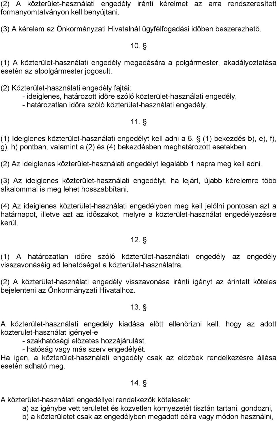 (2) Közterület-használati engedély fajtái: - ideiglenes, határozott időre szóló közterület-használati engedély, - határozatlan időre szóló közterület-használati engedély. 11.