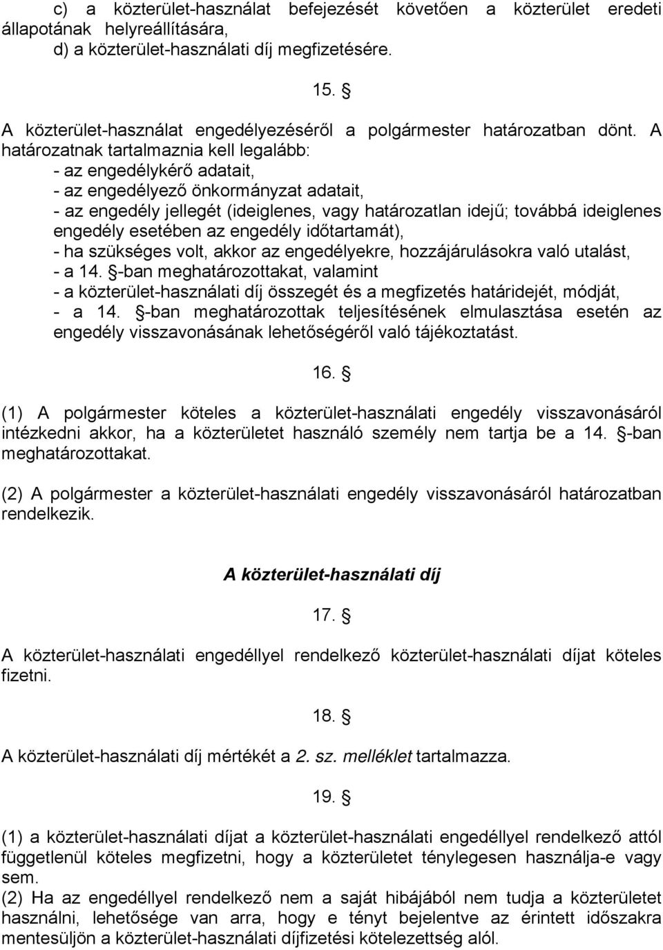 A határozatnak tartalmaznia kell legalább: - az engedélykérő adatait, - az engedélyező önkormányzat adatait, - az engedély jellegét (ideiglenes, vagy határozatlan idejű; továbbá ideiglenes engedély