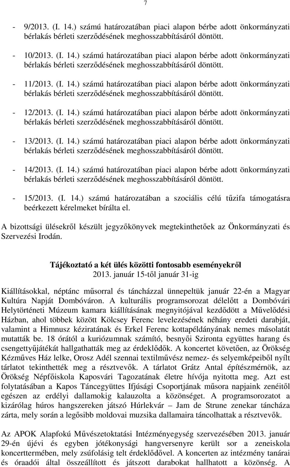 (I. 14.) számú határozatában a szociális célú tűzifa támogatásra beérkezett kérelmeket bírálta el. A bizottsági ülésekről készült jegyzőkönyvek megtekinthetőek az Önkormányzati és Szervezési Irodán.