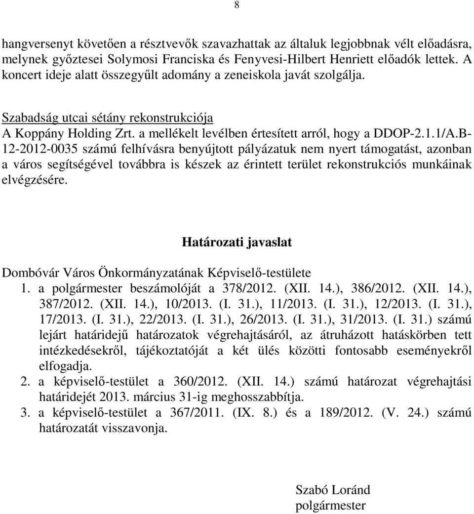 B- 12-2012-0035 számú felhívásra benyújtott pályázatuk nem nyert támogatást, azonban a város segítségével továbbra is készek az érintett terület rekonstrukciós munkáinak elvégzésére.