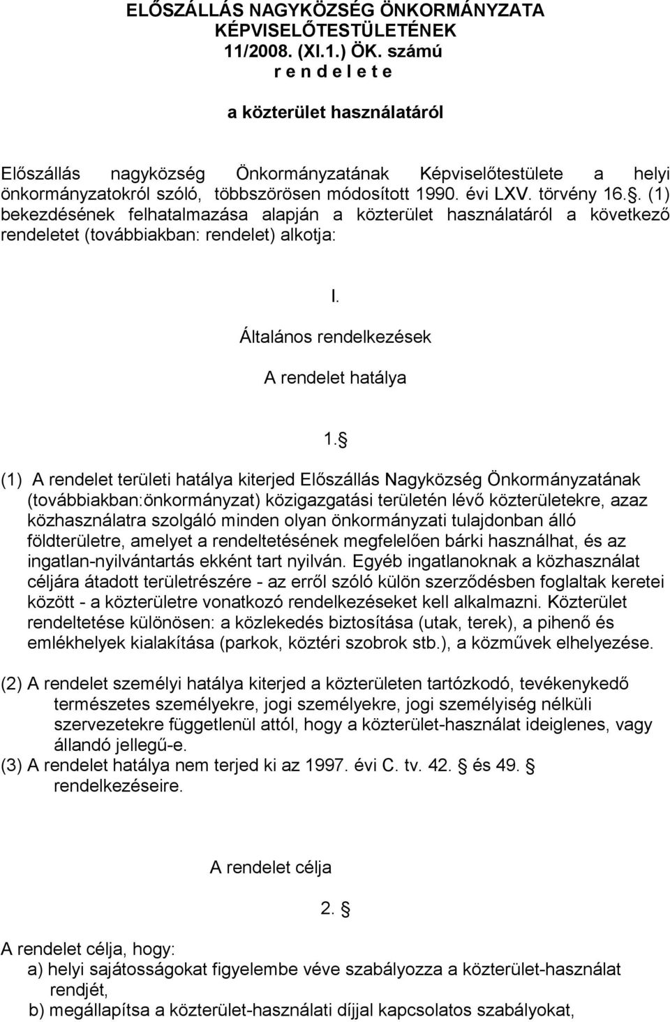 . (1) bekezdésének felhatalmazása alapján a közterület használatáról a következő rendeletet (továbbiakban: rendelet) alkotja: I. Általános rendelkezések A rendelet hatálya 1.