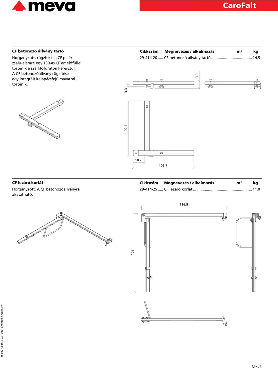 A CF betonozóállvány rögzítése egy integrált kalapácsfejű csavarral történik. 29-414-20.