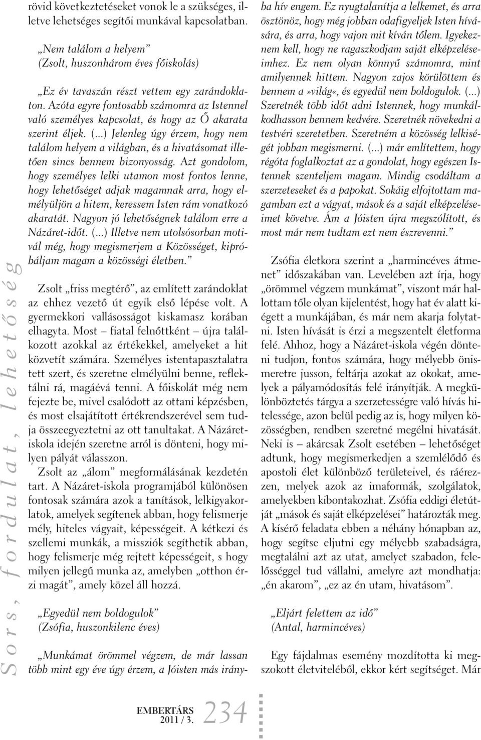 ..) Jelenleg úgy érzem, hogy nem találom helyem a világban, és a hivatásomat illetõen sincs bennem bizonyosság.