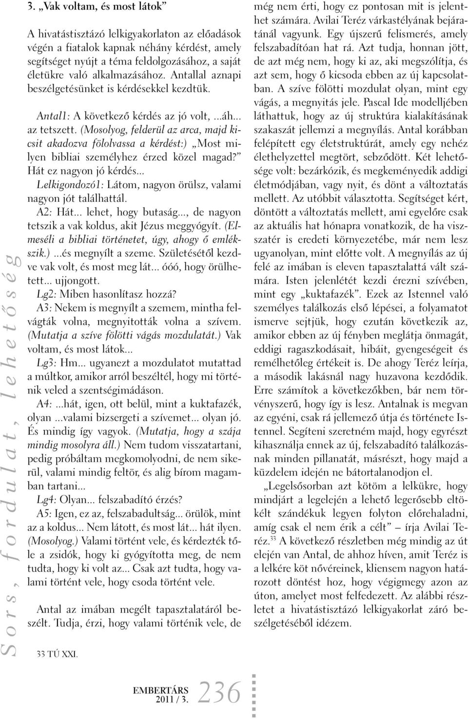 (Mosolyog, felderül az arca, majd kicsit akadozva fölolvassa a kérdést:) Most milyen bibliai személyhez érzed közel magad? Hát ez nagyon jó kérdés.