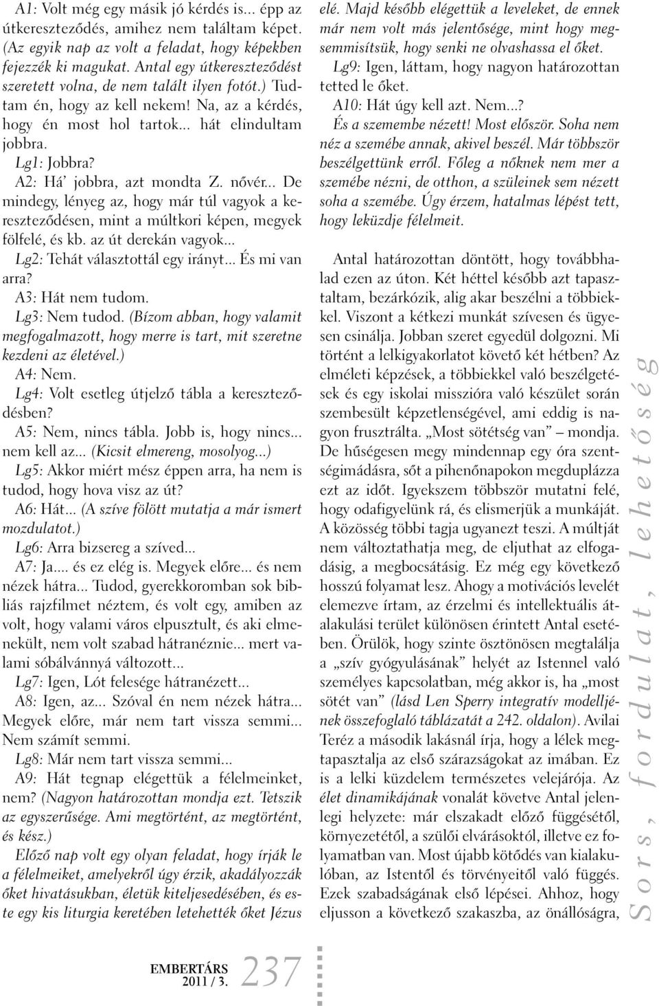 A2: Há jobbra, azt mondta Z. nõvér... De mindegy, lényeg az, hogy már túl vagyok a keresztezõdésen, mint a múltkori képen, megyek fölfelé, és kb. az út derekán vagyok.