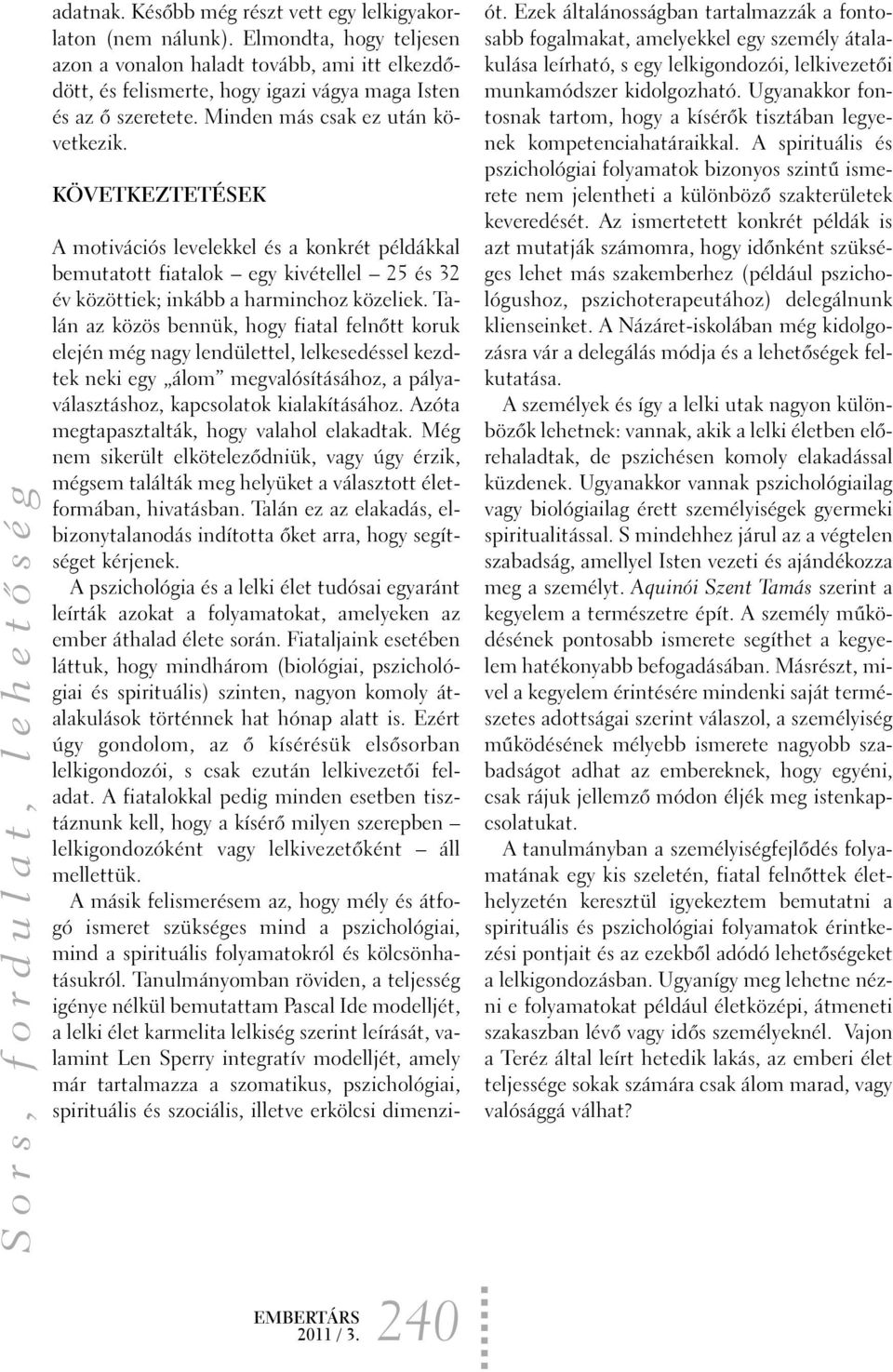 KÖVETKEZTETÉSEK A motivációs levelekkel és a konkrét példákkal bemutatott fiatalok egy kivétellel 25 és 32 év közöttiek; inkább a harminchoz közeliek.