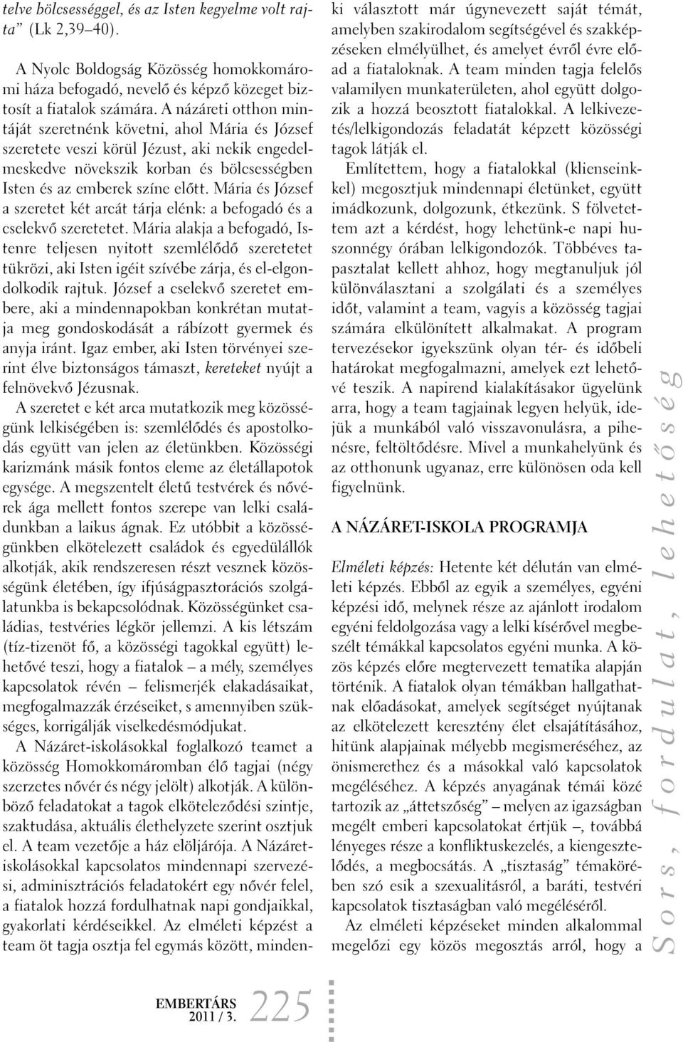 Mária és József a szeretet két arcát tárja elénk: a befogadó és a cselekvõ szeretetet.