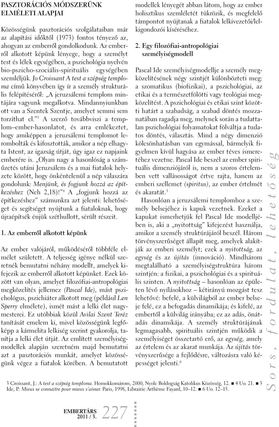 Jo Croissant A test a szépség temploma címû könyvében így ír a személy strukturális felépítésérõl: A jeruzsálemi templom mintájára vagyunk megalkotva.