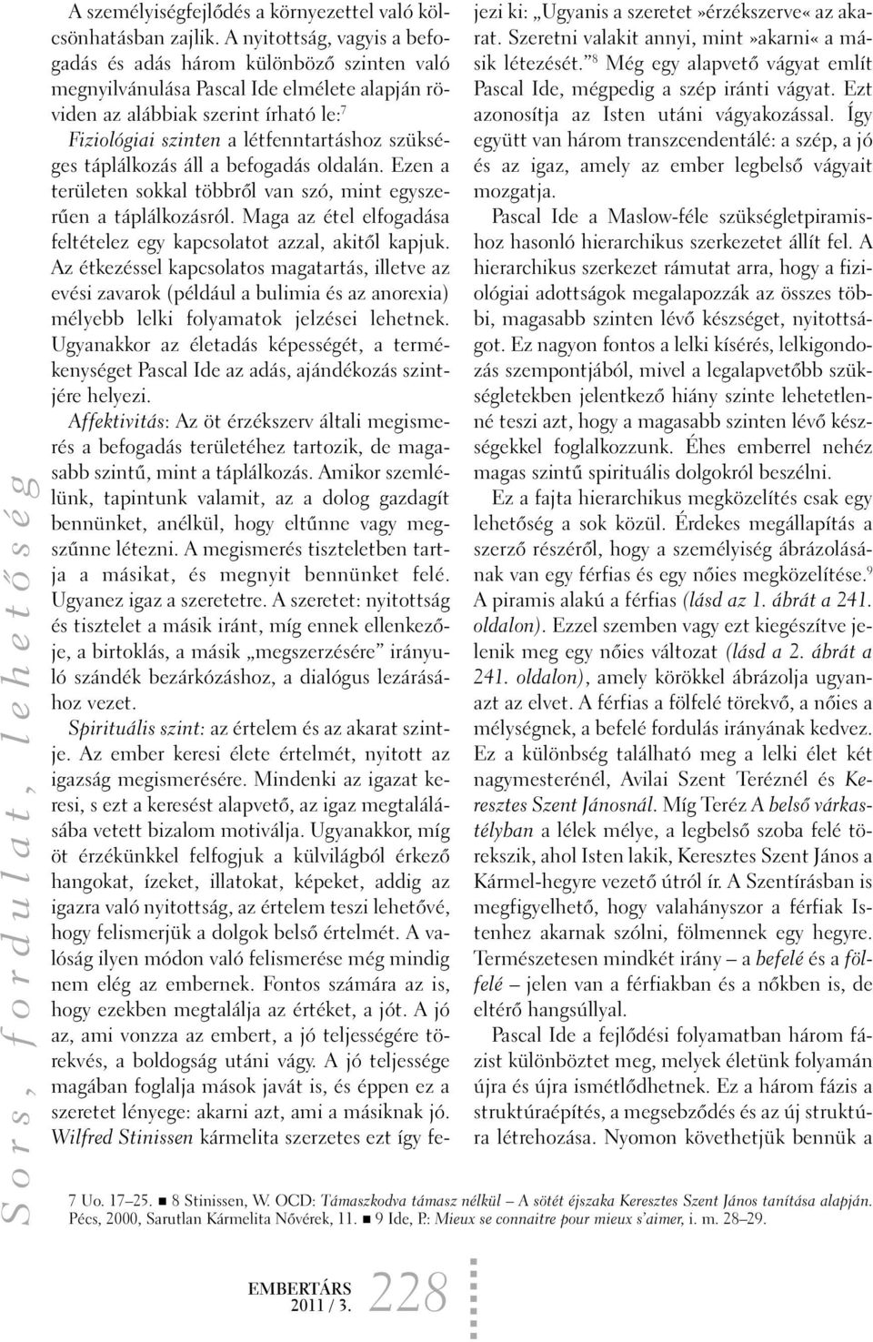 szükséges táplálkozás áll a befogadás oldalán. Ezen a területen sokkal többrõl van szó, mint egyszerûen a táplálkozásról. Maga az étel elfogadása feltételez egy kapcsolatot azzal, akitõl kapjuk.