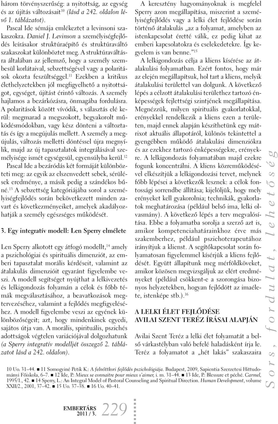 A struktúraváltásra általában az jellemzõ, hogy a személy szembesül korlátaival, sebzettségével vagy a polaritások okozta feszültséggel.
