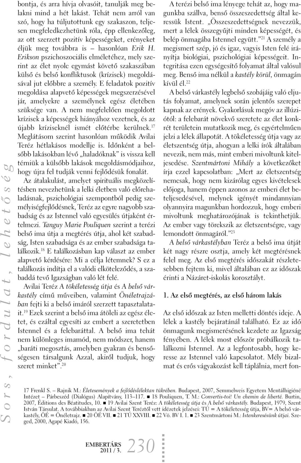 Erikson pszichoszociális elméletéhez, mely szerint az élet nyolc egymást követõ szakaszában külsõ és belsõ konfliktusok (krízisek) megoldásával jut elõbbre a személy.