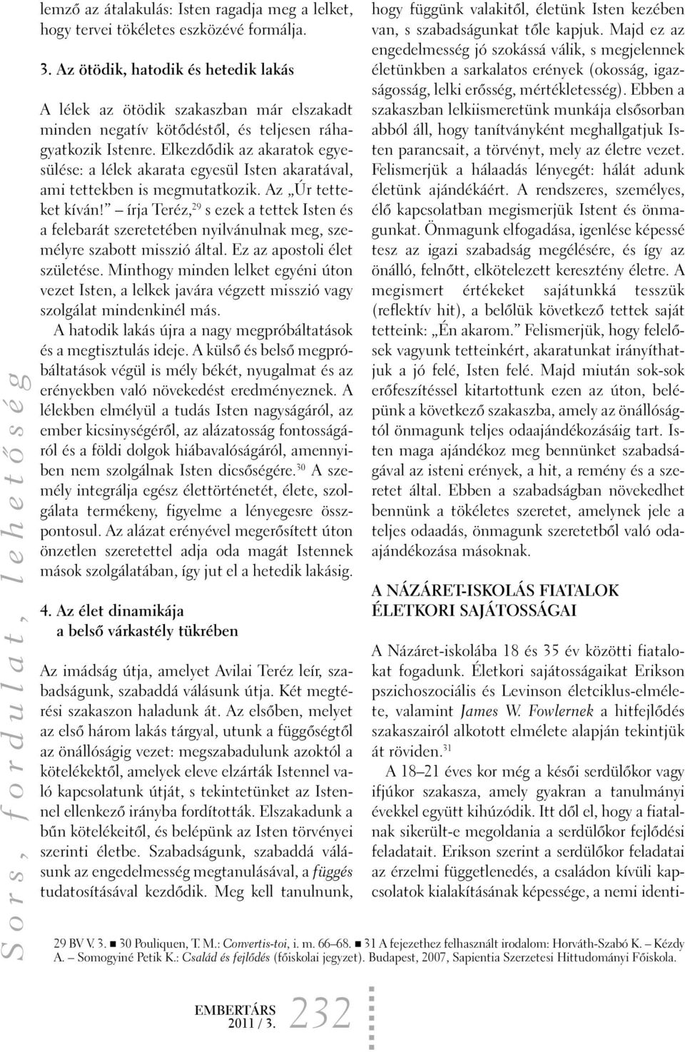 Elkezdõdik az akaratok egyesülése: a lélek akarata egyesül Isten akaratával, ami tettekben is megmutatkozik. Az Úr tetteket kíván!
