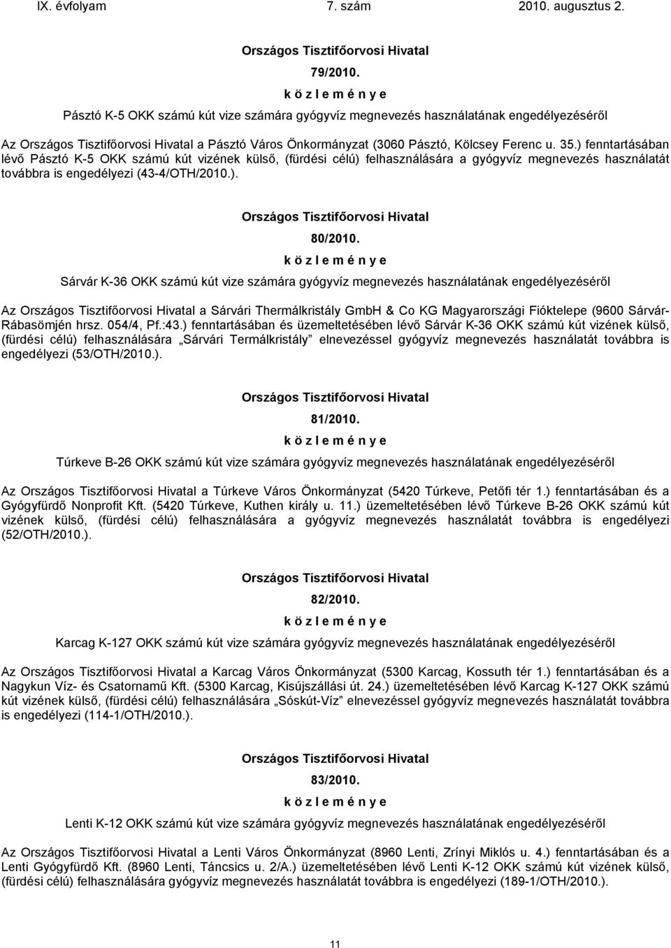 Sárvár K-36 OKK számú kút vize számára gyógyvíz megnevezés használatának engedélyezéséről Az a Sárvári Thermálkristály GmbH & Co KG Magyarországi Fióktelepe (9600 Sárvár- Rábasömjén hrsz. 054/4, Pf.