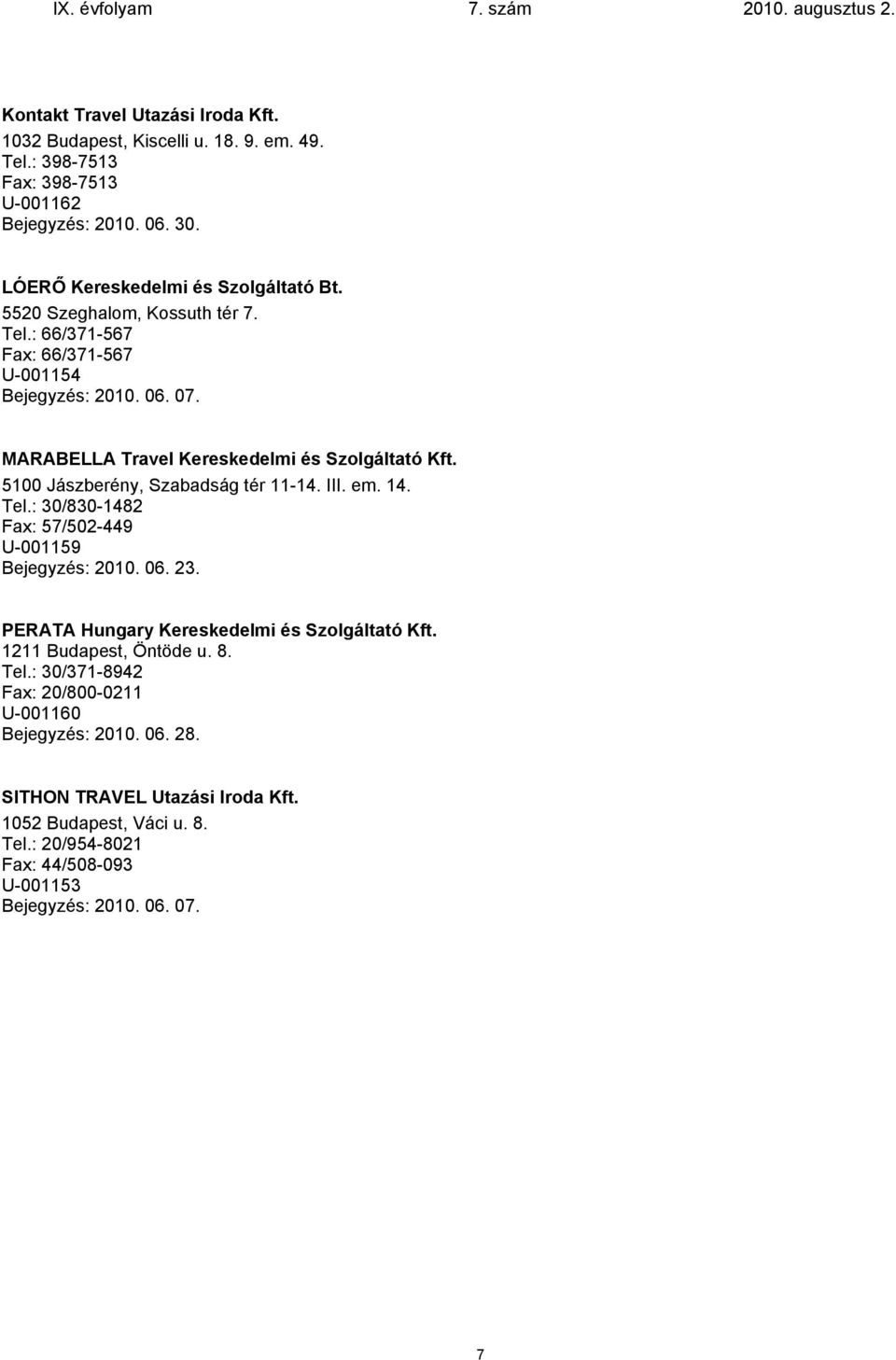 5100 Jászberény, Szabadság tér 11-14. III. em. 14. Tel.: 30/830-1482 Fax: 57/502-449 U-001159 Bejegyzés: 2010. 06. 23. PERATA Hungary Kereskedelmi és Szolgáltató Kft.