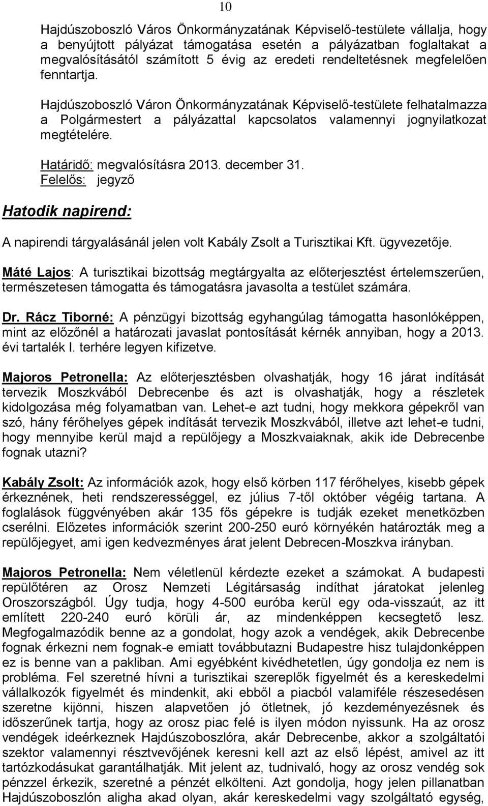 Határidő: megvalósításra 2013. december 31. Felelős: jegyző Hatodik napirend: A napirendi tárgyalásánál jelen volt Kabály Zsolt a Turisztikai Kft. ügyvezetője.