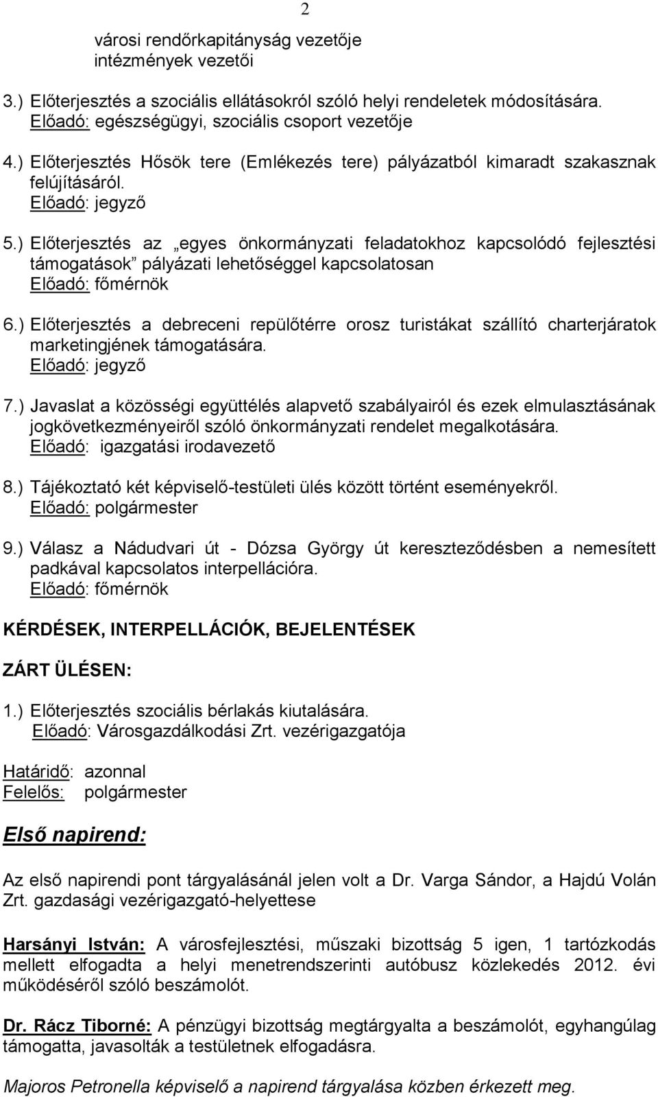 ) Előterjesztés az egyes önkormányzati feladatokhoz kapcsolódó fejlesztési támogatások pályázati lehetőséggel kapcsolatosan Előadó: főmérnök 6.