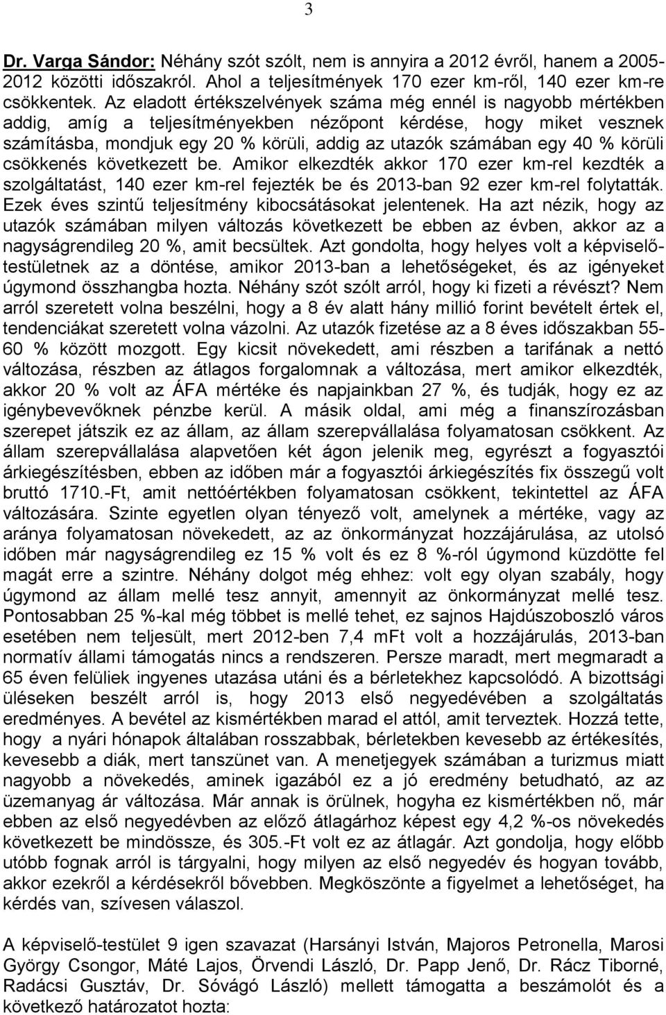 40 % körüli csökkenés következett be. Amikor elkezdték akkor 170 ezer km-rel kezdték a szolgáltatást, 140 ezer km-rel fejezték be és 2013-ban 92 ezer km-rel folytatták.