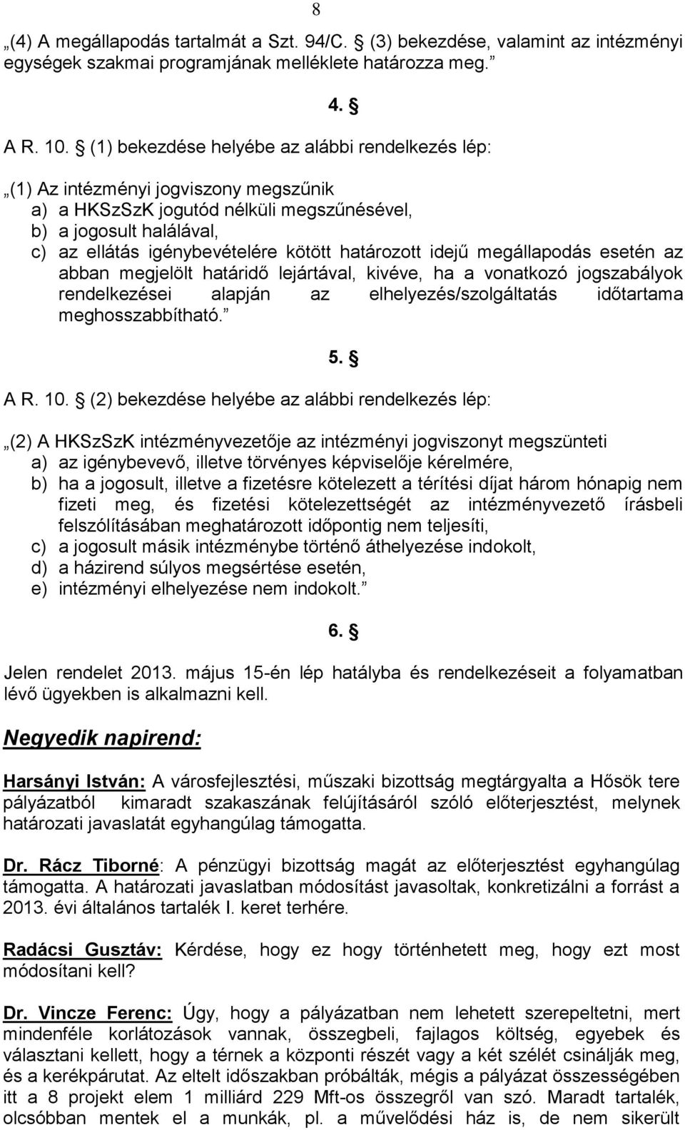 határozott idejű megállapodás esetén az abban megjelölt határidő lejártával, kivéve, ha a vonatkozó jogszabályok rendelkezései alapján az elhelyezés/szolgáltatás időtartama meghosszabbítható. 5. A R.