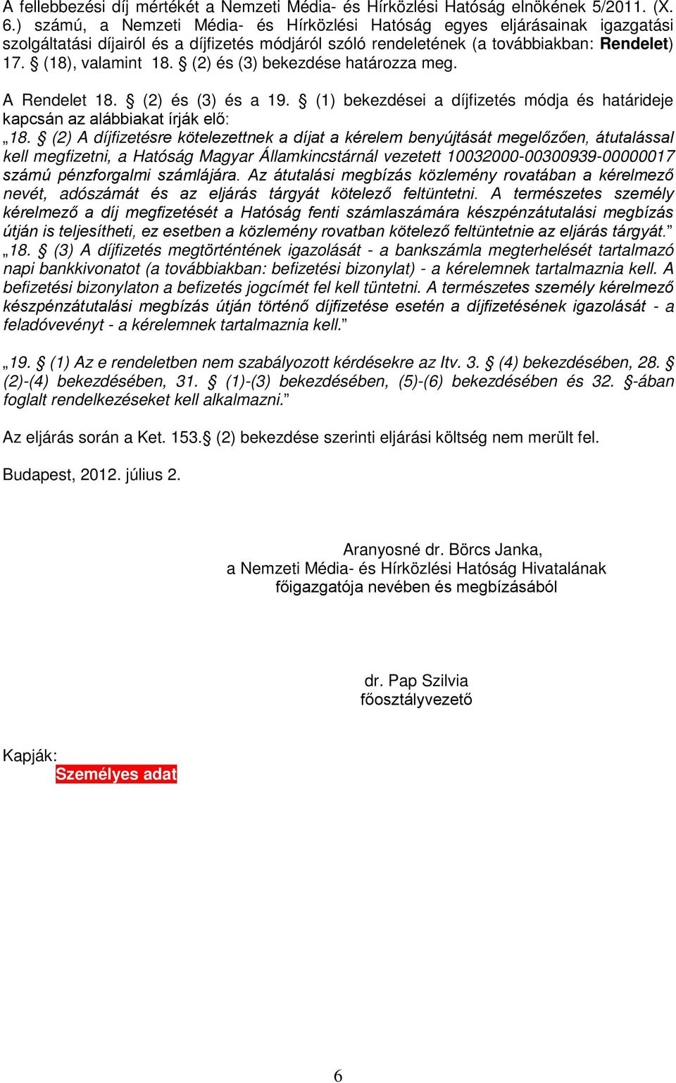 (2) és (3) bekezdése határozza meg. A Rendelet 18. (2) és (3) és a 19. (1) bekezdései a díjfizetés módja és határideje kapcsán az alábbiakat írják elő: 18.