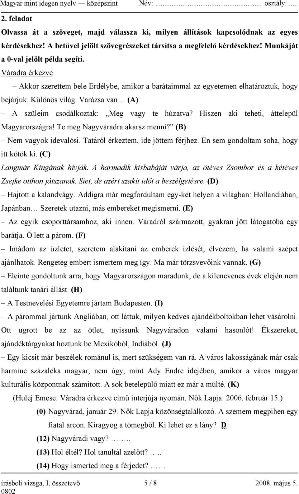 Varázsa van (A) A szüleim csodálkoztak: Meg vagy te húzatva? Hiszen aki teheti, áttelepül Magyarországra! Te meg Nagyváradra akarsz menni? (B) Nem vagyok idevalósi.