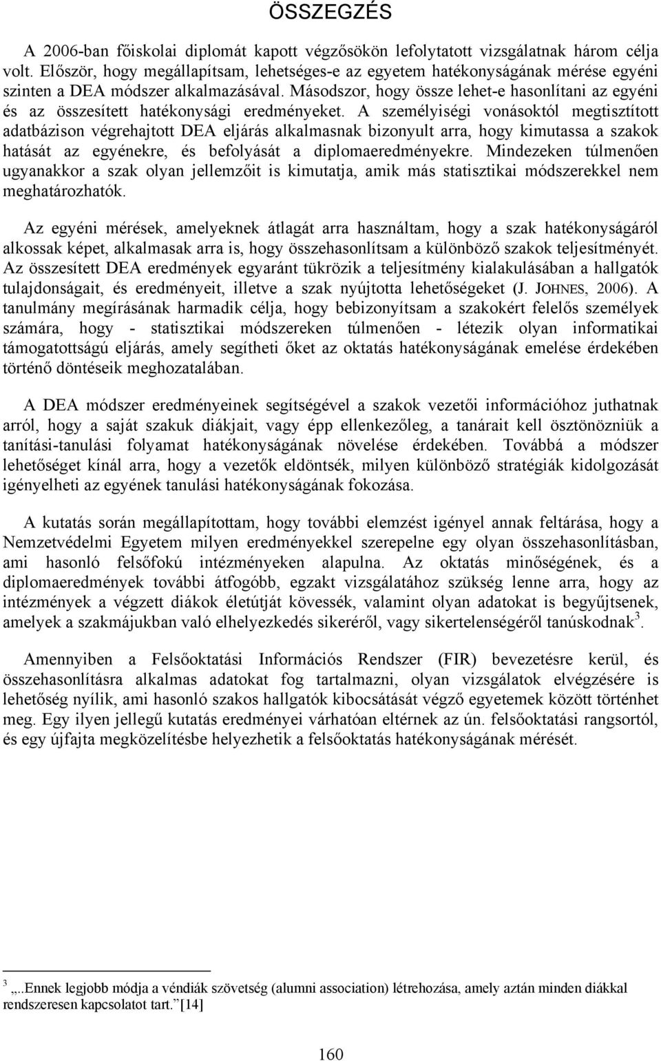 Másodszor, hogy össze lehet-e hasonlítani az egyéni és az összesített hatékonysági eredményeket.