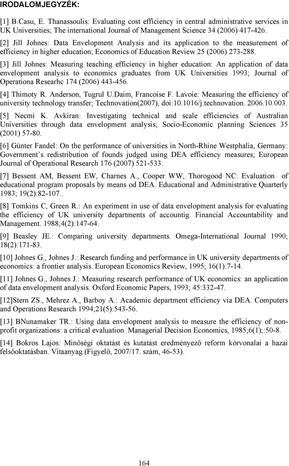 [3] Jill Johnes: Measuring teaching efficiency in higher education: An application of data envelopment analysis to economics graduates from UK Universities 1993; Journal of Operationa Researhc 174