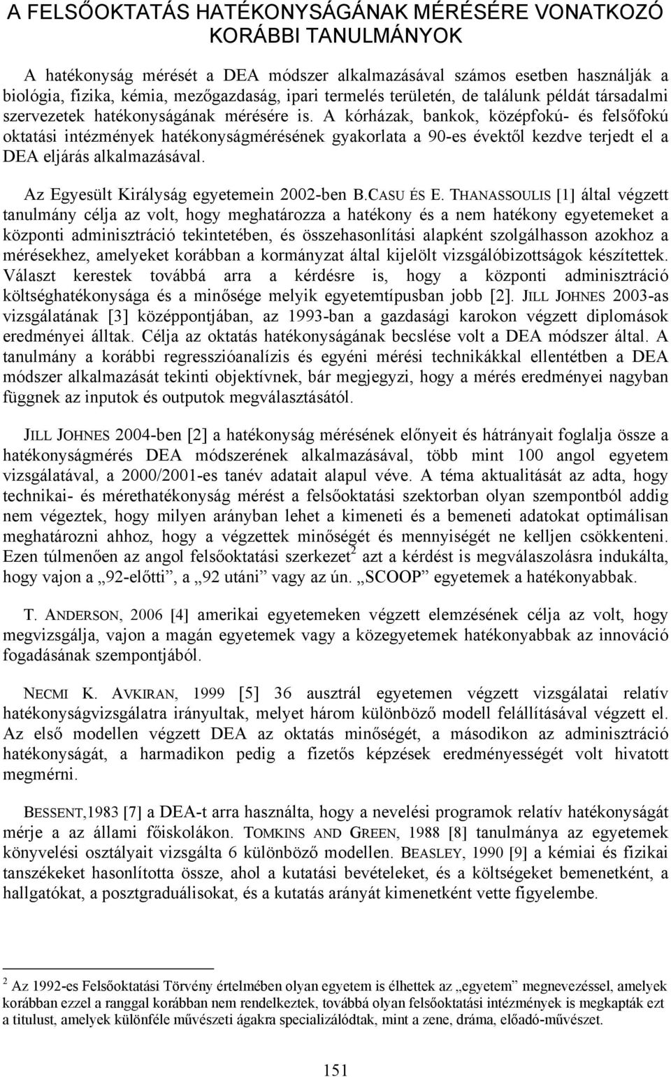 A kórházak, bankok, középfokú- és felsőfokú oktatási intézmények hatékonyságmérésének gyakorlata a 90-es évektől kezdve terjedt el a DEA eljárás alkalmazásával.