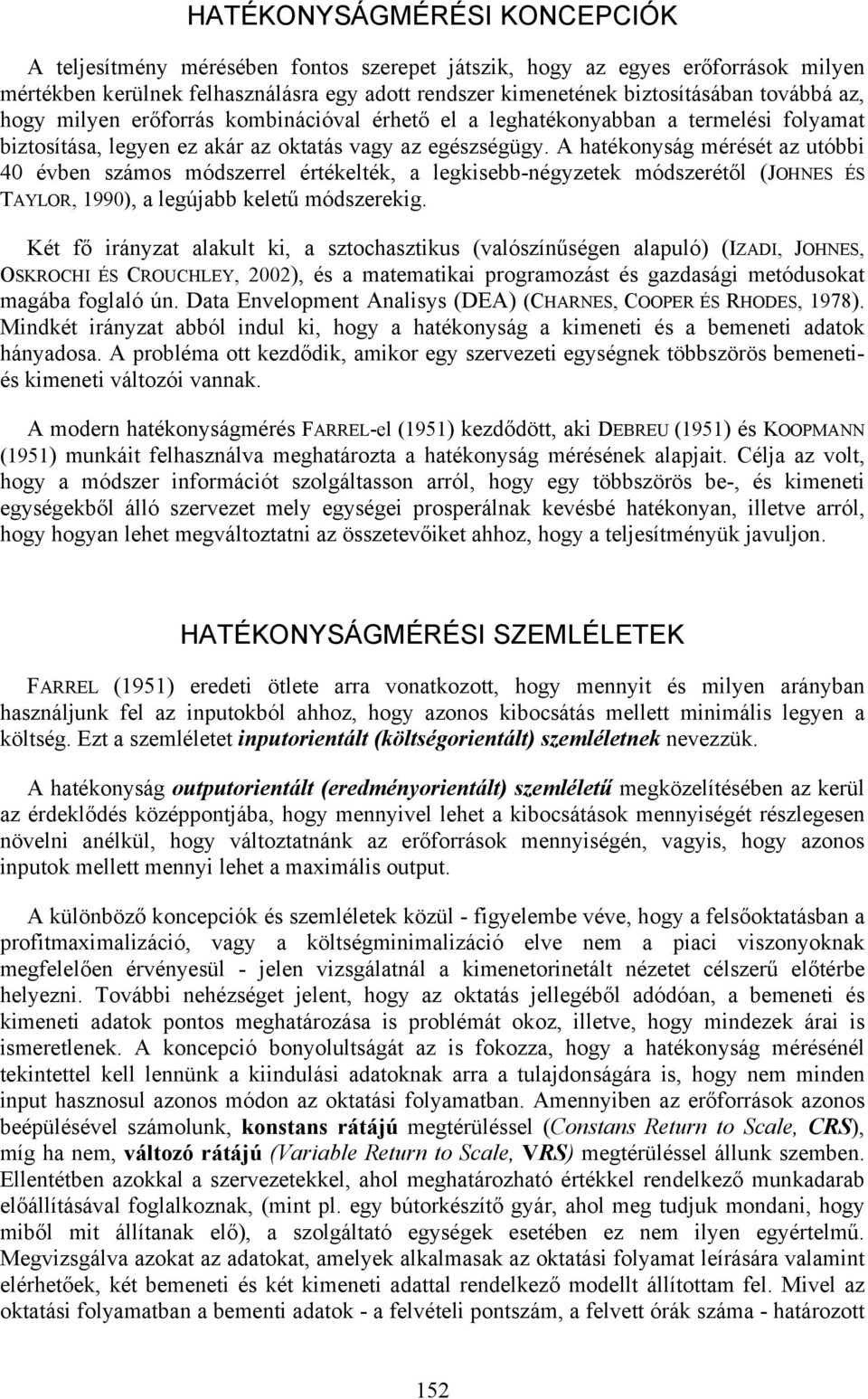 A hatékonyság mérését az utóbbi 40 évben számos módszerrel értékelték, a legkisebb-négyzetek módszerétől (JOHNES ÉS TAYLOR, 1990), a legújabb keletű módszerekig.